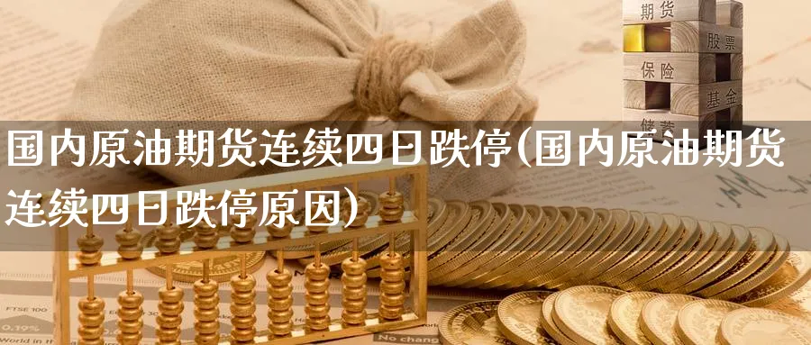 国内原油期货连续四日跌停(国内原油期货连续四日跌停原因)_期货分析_第1张_南严期货 国内原油期货连续四日跌停(国内原油期货连续四日跌停原因)_https://www.nyyysy.com_期货分析_第1张