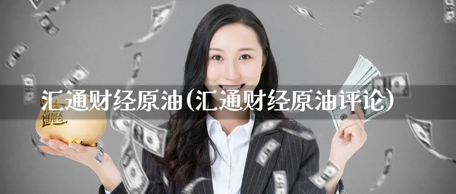汇通财经原油(汇通财经原油评论)_期货喊单_第1张_南严期货 汇通财经原油(汇通财经原油评论)_https://www.nyyysy.com_期货喊单_第1张