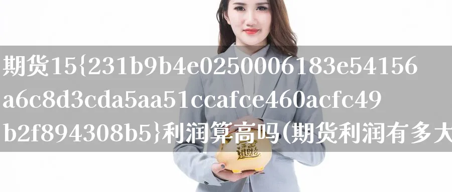 期货15%利润算高吗(期货利润有多大)_https://www.nyyysy.com_期货市场_第1张