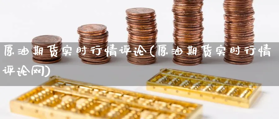 原油期货实时行情评论(原油期货实时行情评论网)_https://www.nyyysy.com_期货分析_第1张