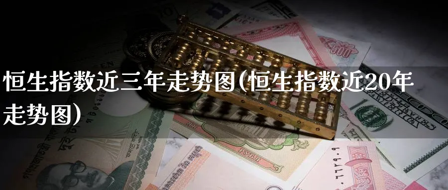 恒生指数近三年走势图(恒生指数近20年走势图)_https://www.nyyysy.com_期货市场_第1张