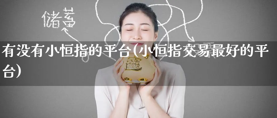 有没有小恒指的平台(小恒指交易最好的平台)_期货分析_第1张_南严期货 有没有小恒指的平台(小恒指交易最好的平台)_https://www.nyyysy.com_期货分析_第1张