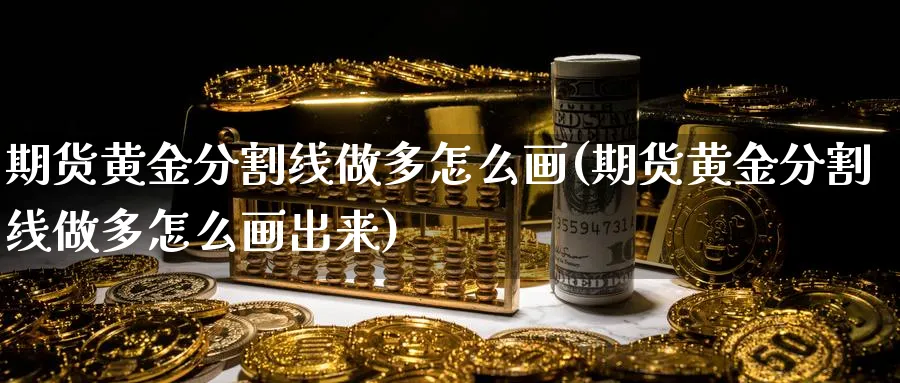 期货黄金分割线做多怎么画(期货黄金分割线做多怎么画出来)_https://www.nyyysy.com_期货市场_第1张