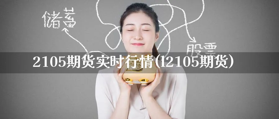 2105期货实时行情(l2105期货)_https://www.nyyysy.com_期货分析_第1张