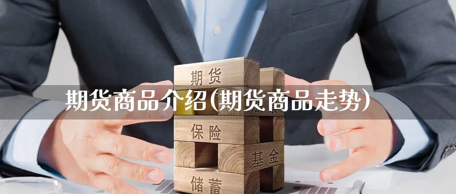 期货商品介绍(期货商品走势)_https://www.nyyysy.com_期货分析_第1张