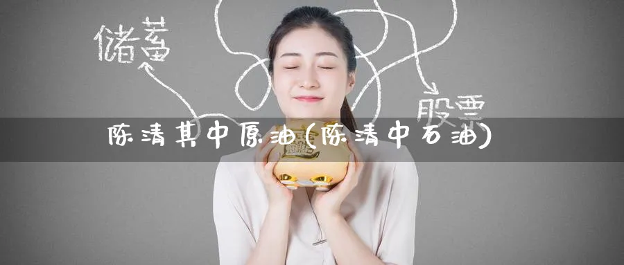 陈清其中原油(陈清中石油)_https://www.nyyysy.com_期货市场_第1张