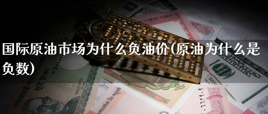 国际原油市场为什么负油价(原油为什么是负数)_https://www.nyyysy.com_期货喊单_第1张