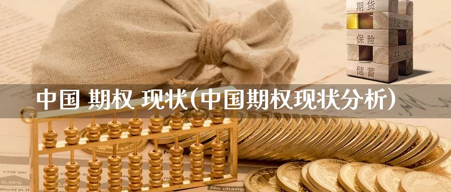 中国 期权 现状(中国期权现状分析)_https://www.nyyysy.com_期货喊单_第1张