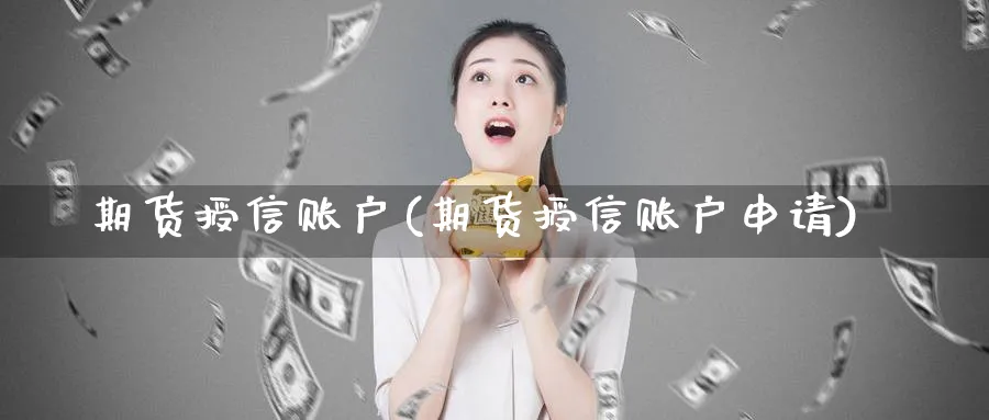 期货授信账户(期货授信账户申请)_期货平台_第1张_南严期货 期货授信账户(期货授信账户申请)_https://www.nyyysy.com_期货平台_第1张