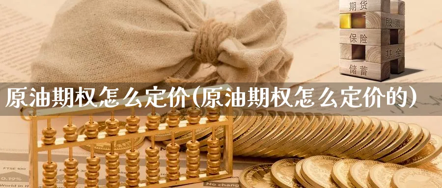 原油期权怎么定价(原油期权怎么定价的)_https://www.nyyysy.com_期货分析_第1张