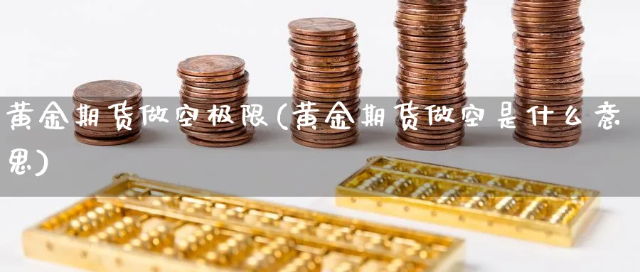 黄金期货做空极限(黄金期货做空是什么意思)_https://www.nyyysy.com_期货喊单_第1张