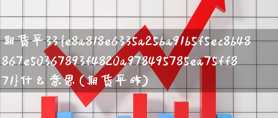 期货平33%什么意思(期货平昨)_https://www.nyyysy.com_期货分析_第1张