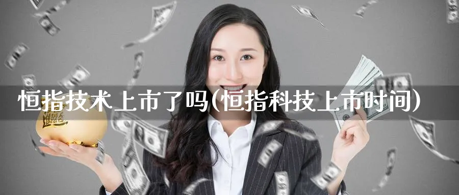 恒指技术上市了吗(恒指科技上市时间)_https://www.nyyysy.com_期货平台_第1张