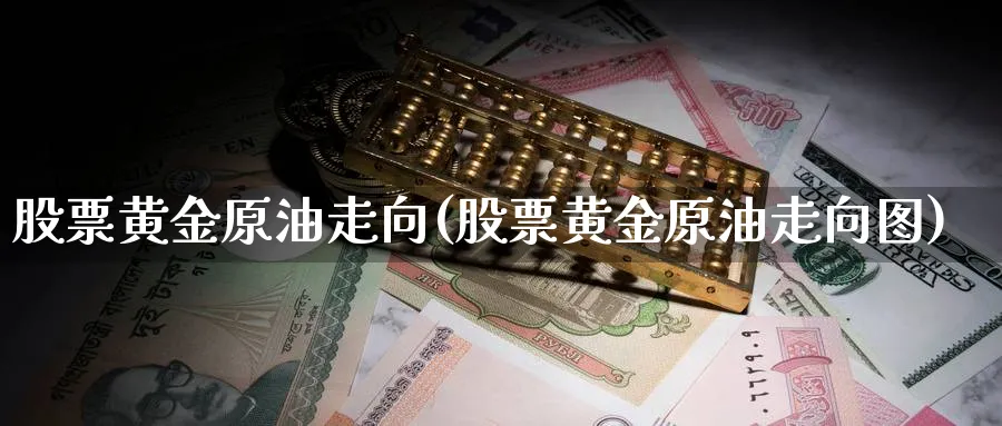 股票黄金原油走向(股票黄金原油走向图)_期货喊单_第1张_南严期货 股票黄金原油走向(股票黄金原油走向图)_https://www.nyyysy.com_期货喊单_第1张
