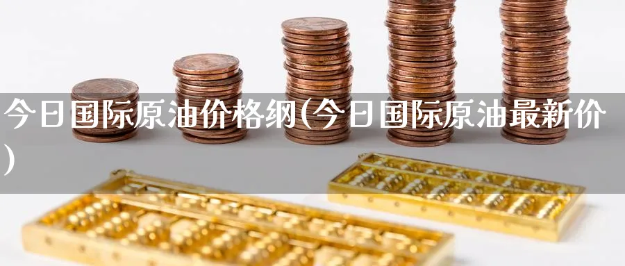 今日国际原油价格纲(今日国际原油最新价)_https://www.nyyysy.com_期货分析_第1张