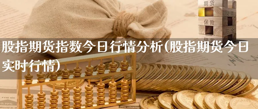 股指期货指数今日行情分析(股指期货今日实时行情)_https://www.nyyysy.com_期货行情_第1张