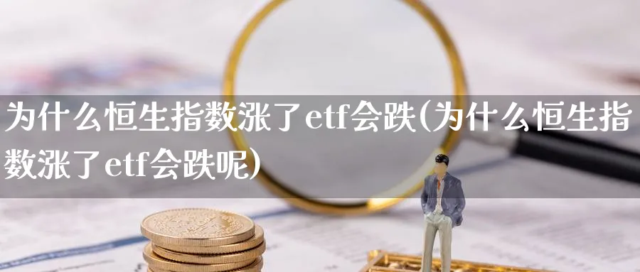 为什么恒生指数涨了etf会跌(为什么恒生指数涨了etf会跌呢)_https://www.nyyysy.com_期货直播_第1张