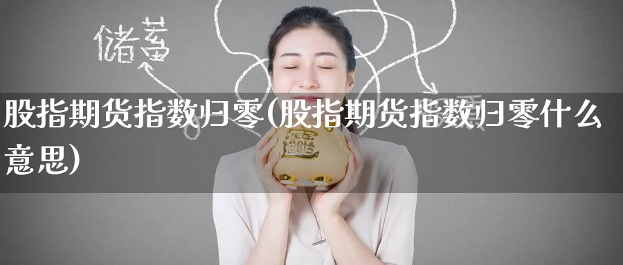 股指期货指数归零(股指期货指数归零什么意思)_https://www.nyyysy.com_期货行情_第1张