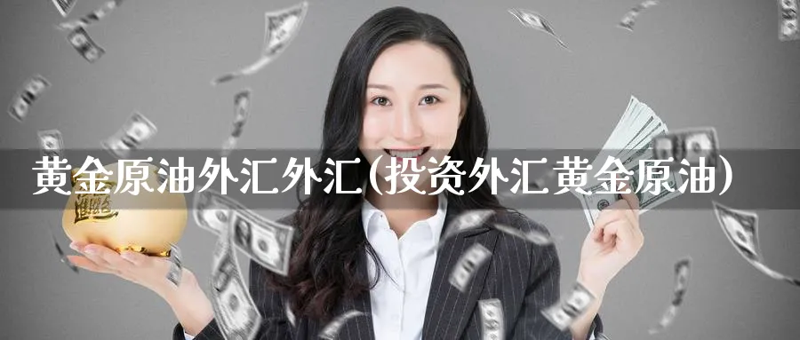黄金原油外汇外汇(投资外汇黄金原油)_期货分析_第1张_南严期货 黄金原油外汇外汇(投资外汇黄金原油)_https://www.nyyysy.com_期货分析_第1张