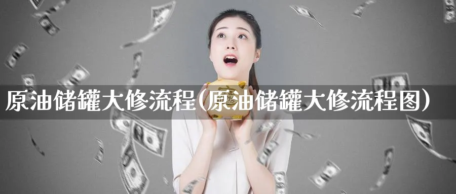 原油储罐大修流程(原油储罐大修流程图)_https://www.nyyysy.com_期货分析_第1张