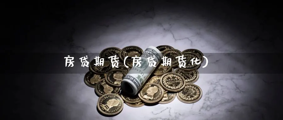 房贷期货(房贷期货化)_https://www.nyyysy.com_期货直播_第1张