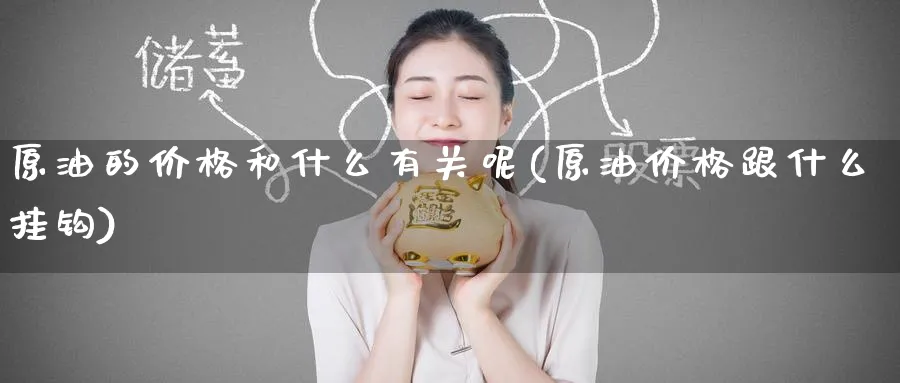 原油的价格和什么有关呢(原油价格跟什么挂钩)_https://www.nyyysy.com_期货分析_第1张