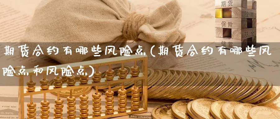 期货合约有哪些风险点(期货合约有哪些风险点和风险点)_https://www.nyyysy.com_期货平台_第1张