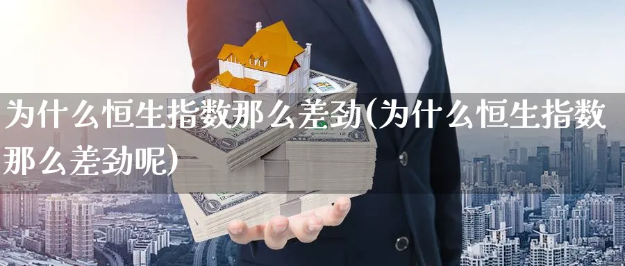 为什么恒生指数那么差劲(为什么恒生指数那么差劲呢)_https://www.nyyysy.com_期货平台_第1张