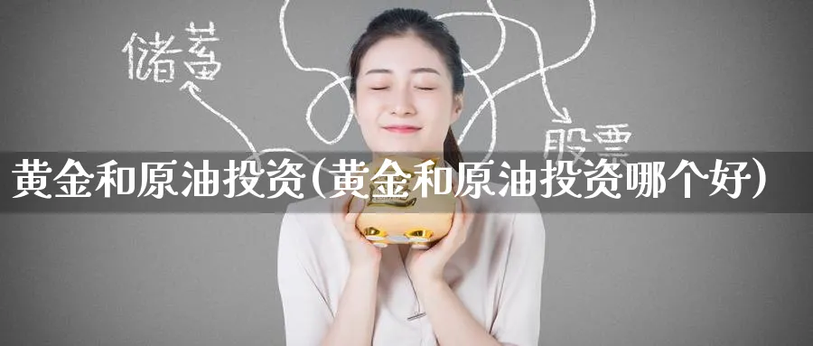 黄金和原油投资(黄金和原油投资哪个好)_https://www.nyyysy.com_期货行情_第1张