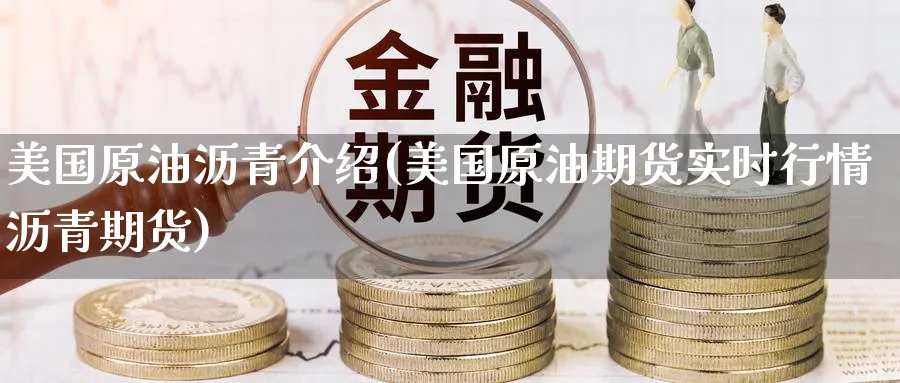 美国原油沥青介绍(美国原油期货实时行情沥青期货)_https://www.nyyysy.com_期货直播_第1张