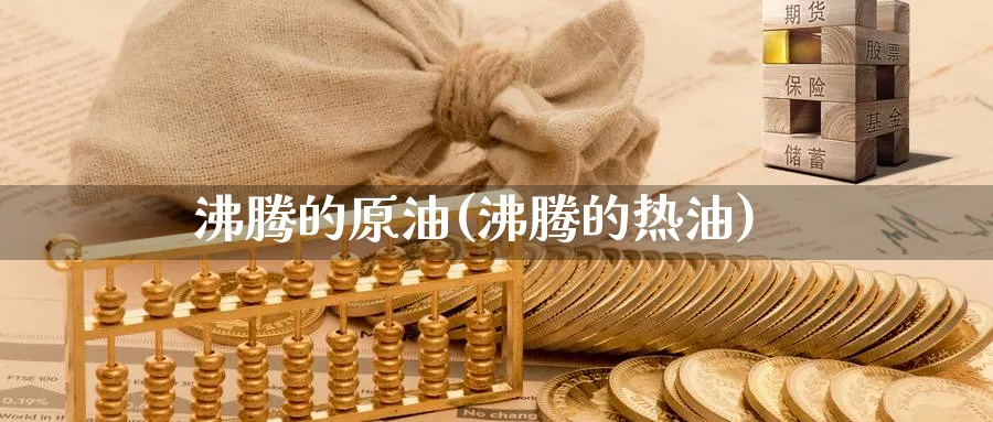 沸腾的原油(沸腾的热油)_https://www.nyyysy.com_期货分析_第1张