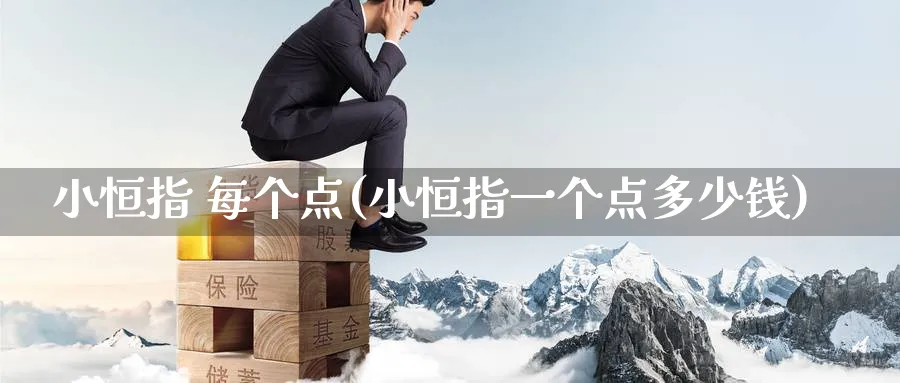 小恒指 每个点(小恒指一个点多少钱)_https://www.nyyysy.com_期货行情_第1张