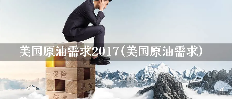 美国原油需求2017(美国原油需求)_期货分析_第1张_南严期货 美国原油需求2017(美国原油需求)_https://www.nyyysy.com_期货分析_第1张
