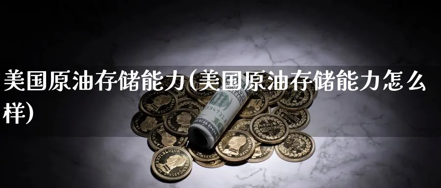 美国原油存储能力(美国原油存储能力怎么样)_https://www.nyyysy.com_期货行情_第1张