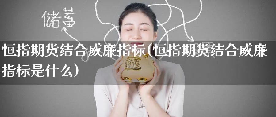 恒指期货结合威廉指标(恒指期货结合威廉指标是什么)_https://www.nyyysy.com_期货直播_第1张