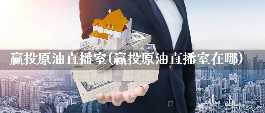 赢投原油直播室(赢投原油直播室在哪)_期货平台_第1张_南严期货 赢投原油直播室(赢投原油直播室在哪)_https://www.nyyysy.com_期货平台_第1张