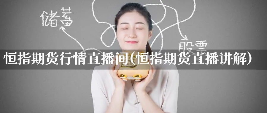 恒指期货行情直播间(恒指期货直播讲解)_https://www.nyyysy.com_期货直播_第1张