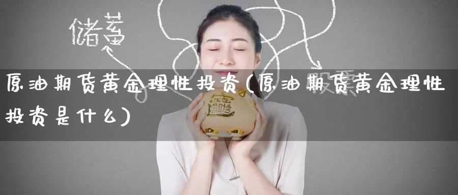 原油期货黄金理性投资(原油期货黄金理性投资是什么)_https://www.nyyysy.com_期货喊单_第1张