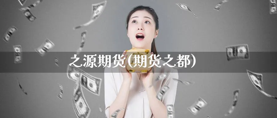 之源期货(期货之都)_https://www.nyyysy.com_期货喊单_第1张