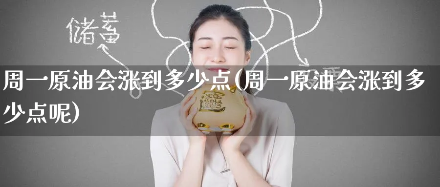 周一原油会涨到多少点(周一原油会涨到多少点呢)_https://www.nyyysy.com_期货分析_第1张
