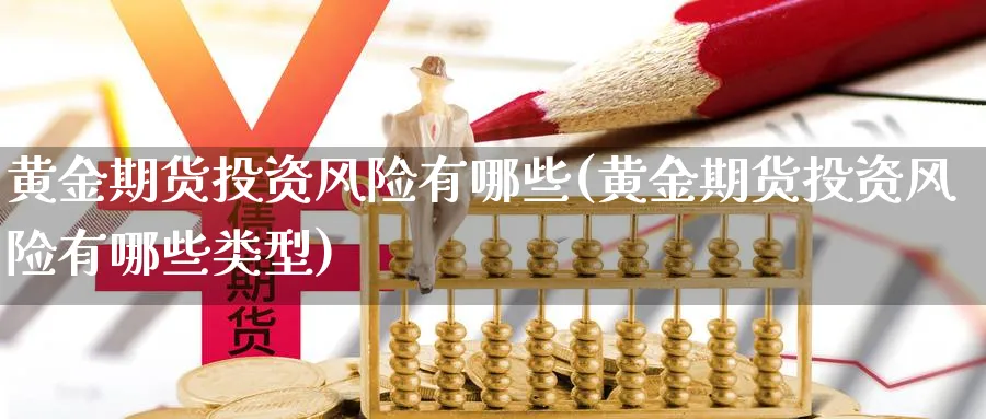 黄金期货投资风险有哪些(黄金期货投资风险有哪些类型)_https://www.nyyysy.com_期货行情_第1张