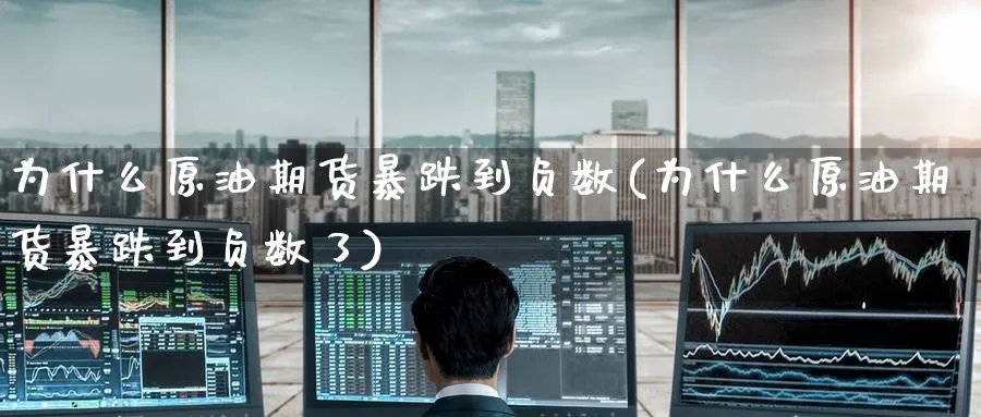 为什么原油期货暴跌到负数(为什么原油期货暴跌到负数了)_https://www.nyyysy.com_期货喊单_第1张