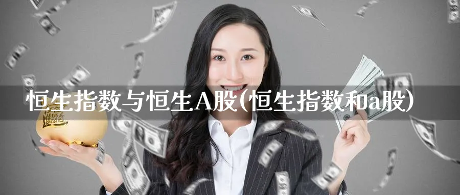 恒生指数与恒生A股(恒生指数和a股)_https://www.nyyysy.com_期货分析_第1张