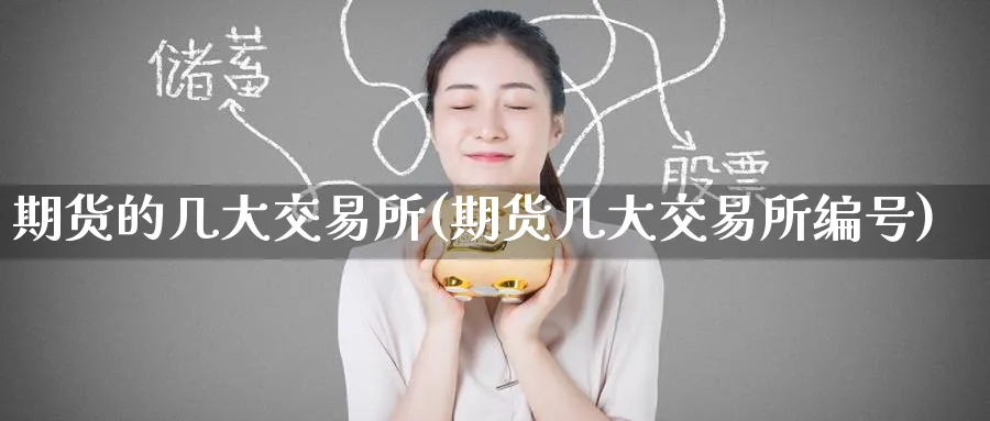 期货的几大交易所(期货几大交易所编号)_https://www.nyyysy.com_期货喊单_第1张