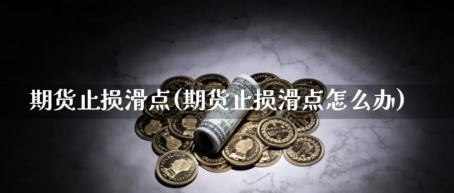 期货止损滑点(期货止损滑点怎么办)_https://www.nyyysy.com_期货平台_第1张