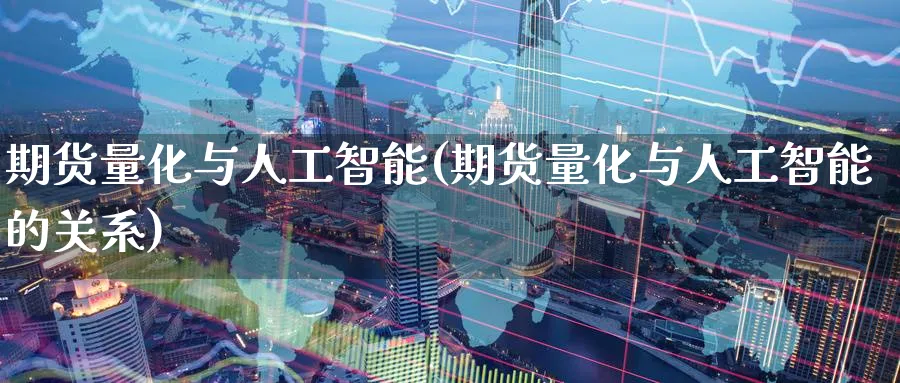 期货量化与人工智能(期货量化与人工智能的关系)_https://www.nyyysy.com_期货行情_第1张