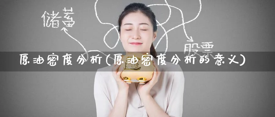 原油密度分析(原油密度分析的意义)_https://www.nyyysy.com_期货分析_第1张