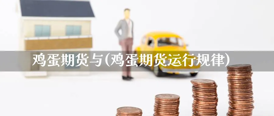 鸡蛋期货与(鸡蛋期货运行规律)_https://www.nyyysy.com_期货市场_第1张