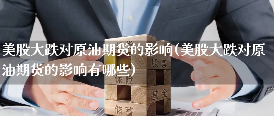 美股大跌对原油期货的影响(美股大跌对原油期货的影响有哪些)_https://www.nyyysy.com_期货直播_第1张
