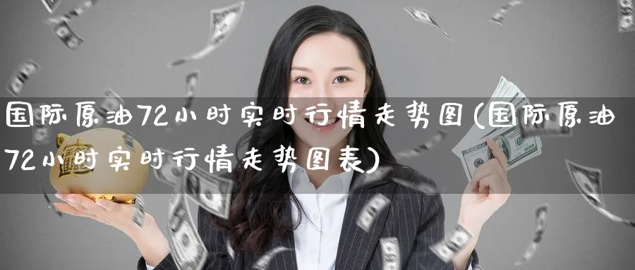 国际原油72小时实时行情走势图(国际原油72小时实时行情走势图表)_https://www.nyyysy.com_期货平台_第1张